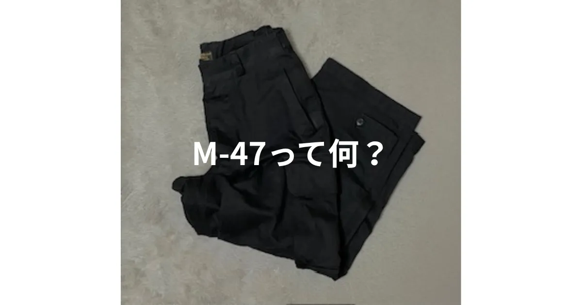 コラム記事「M-47カーゴパンツとは？前期・後期の違いサイズの見方を解説！」のアイキャッチ画像